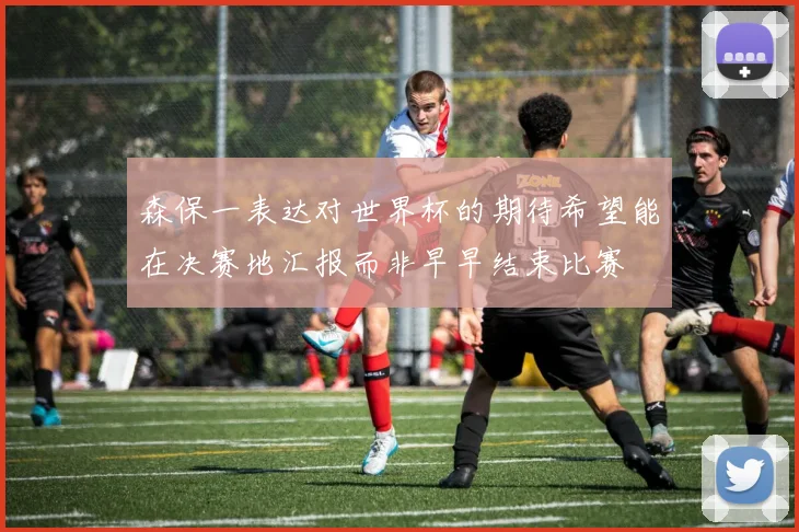 森保一表达对世界杯的期待希望能在决赛地汇报而非早早结束比赛